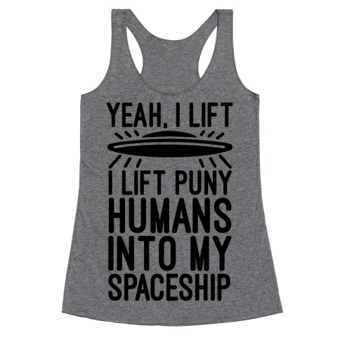 I Lift Puny Humans Into My Spaceship Racerback Tank Top