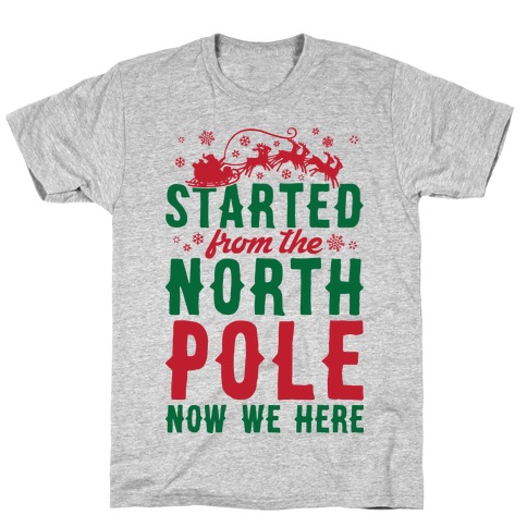 Started From The North Pole Now We Here T-Shirts | LookHUMAN