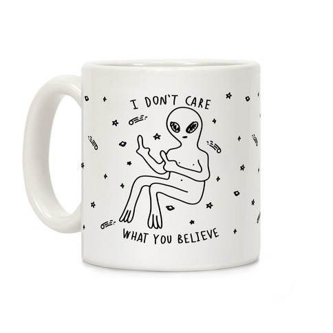 I Don't Care What You Believe Coffee Mug