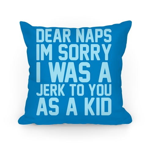 Dear Naps I'm Sorry I Was A Jerk To You As A Kid - Pillows - HUMAN