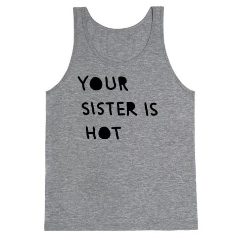 YOUR SISTER IS HOT Tank Top