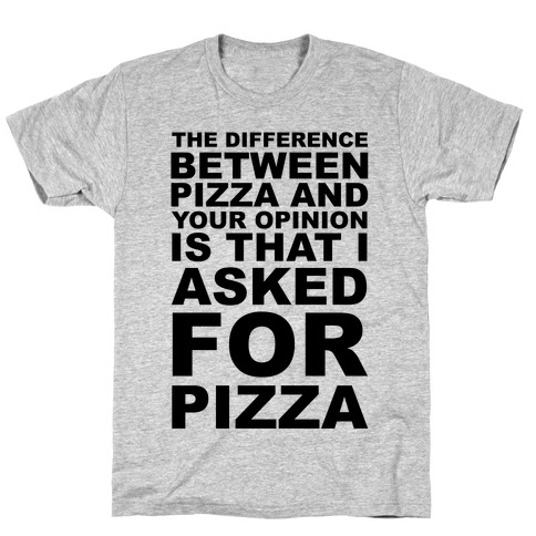 The Difference Between Pizza & Your Opinion T-Shirt
