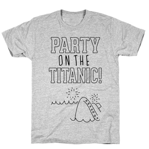 Party On The Titanic T-Shirts | LookHUMAN