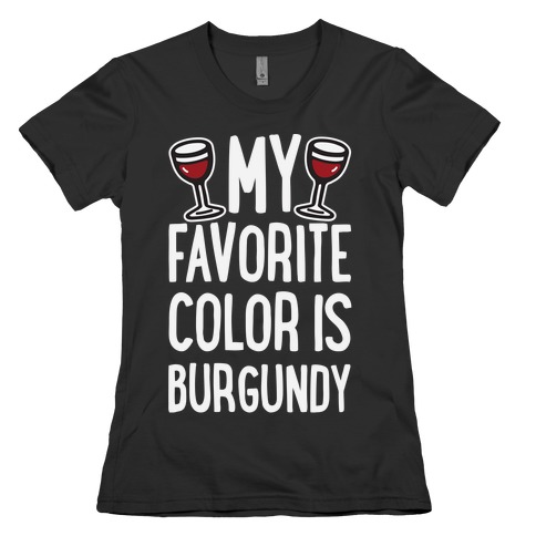 My Favorite Color Is Burgundy Womens T-Shirt