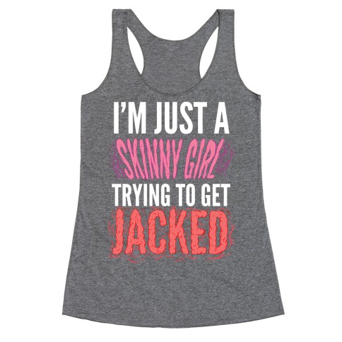 I'm Just A Skinny Girl Trying To Get Jacked Racerback Tank Tops | LookHUMAN