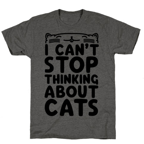 I Can't Stop Thinking About Cats T-Shirts | LookHUMAN