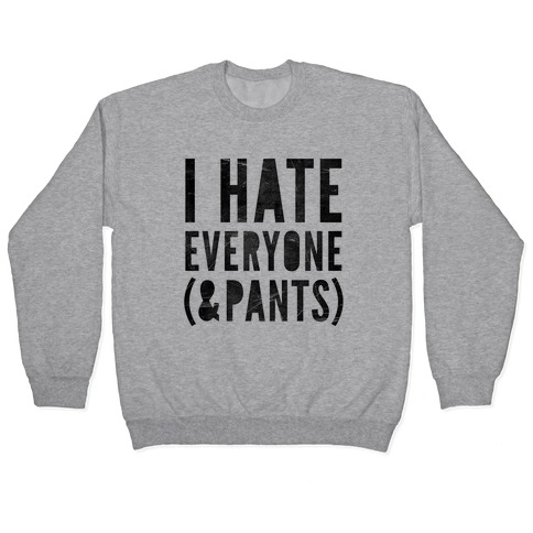 I Hate Everyone & Pants Pullover