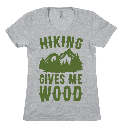 Hiking Gives Me Wood Womens T-Shirt