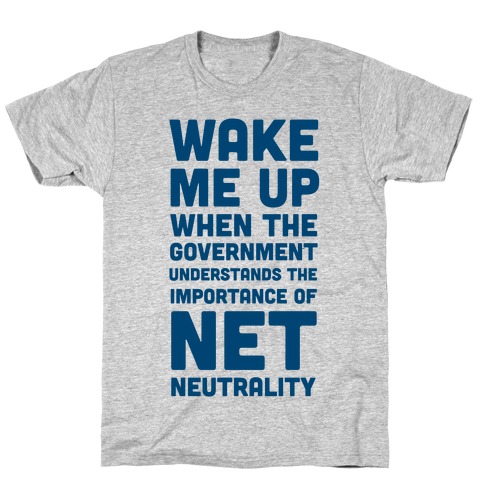 Wake Me Up When The Government Understands the Importance of Net Neutrality T-Shirt