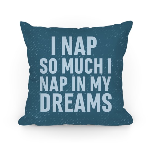 I Nap So Much I Nap In My Dreams Pillow
