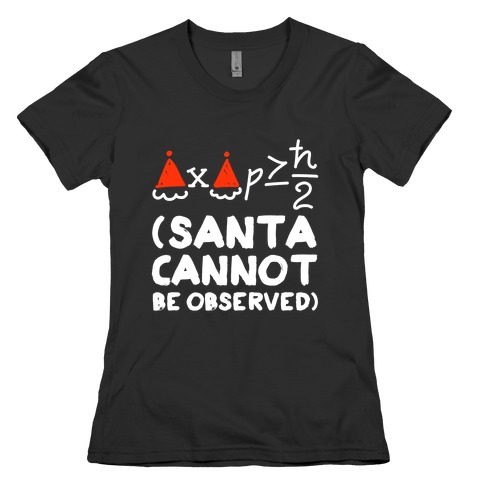 Santa Cannot Be Observed (Holiday Uncertainty Principle) Womens T-Shirt