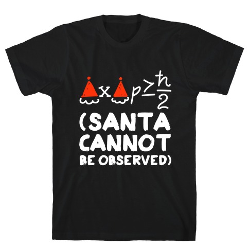 Santa Cannot Be Observed (Holiday Uncertainty Principle) T-Shirt
