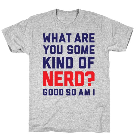 What Are You Some Kind Of Nerd? T-Shirt