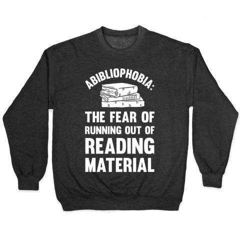 Abibliophobia: The Fear Of Running Out Of Reading Material Pullover