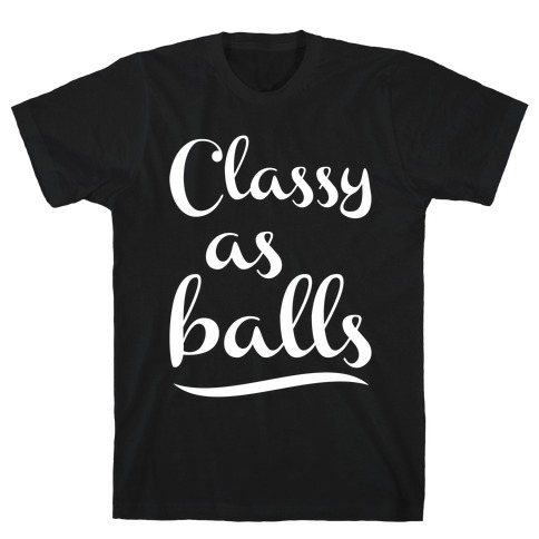 Classy As Balls T-Shirt