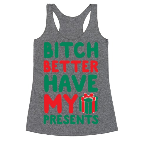 Bitch Better Have My Presents (Uncensored) Racerback Tank Top