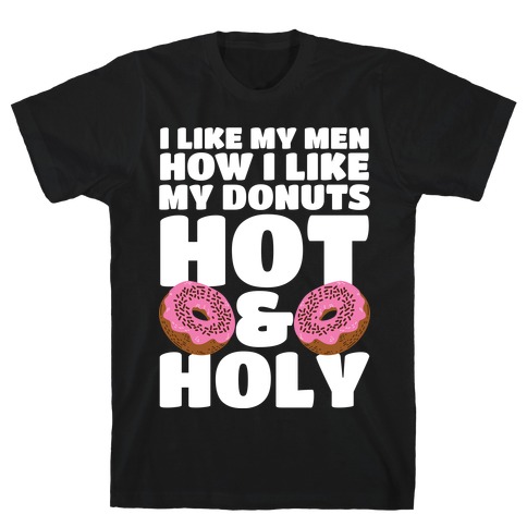 I Like My Men How I Like My Donuts: Hot and Holy T-Shirt