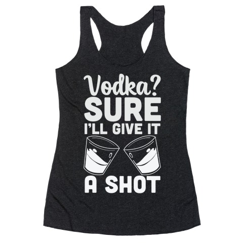 Vodka? Sure, I'll Give it a Shot Racerback Tank Top