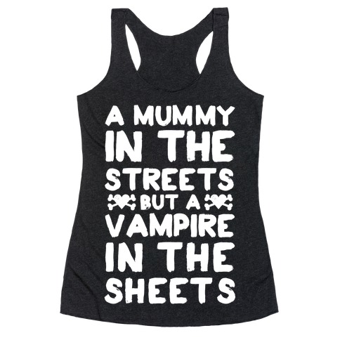 A Mummy In The Streets But A Vampire In The Sheets Racerback Tank Top