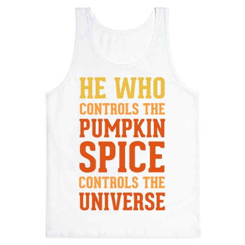 He Who Controls The Pumpkin Spice Controls The Universe Tank Top