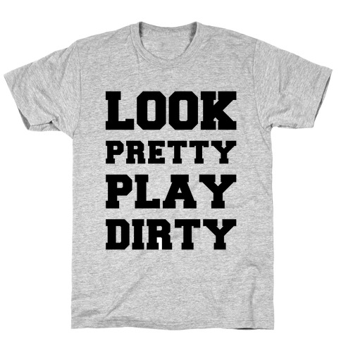Look Pretty Play Dirty T-Shirt