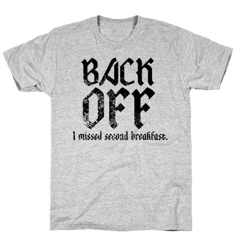 Back Off, I Missed Second Breakfast. T-Shirt