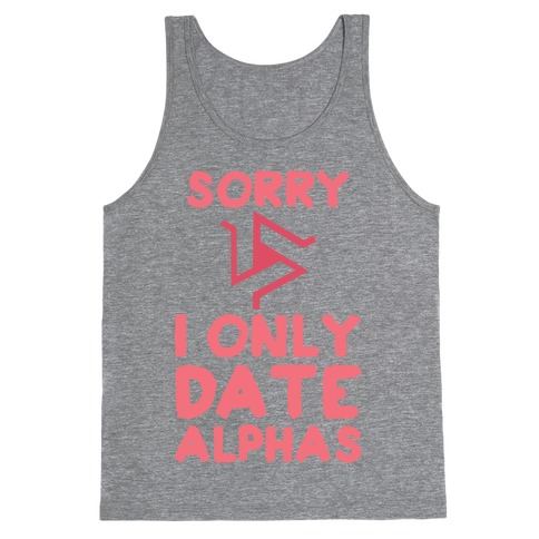 Sorry I Only Date Alphas Tank Top