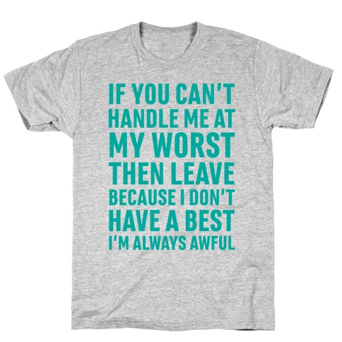 If You Can't Handle Me At My Worst Then Leave T-Shirt