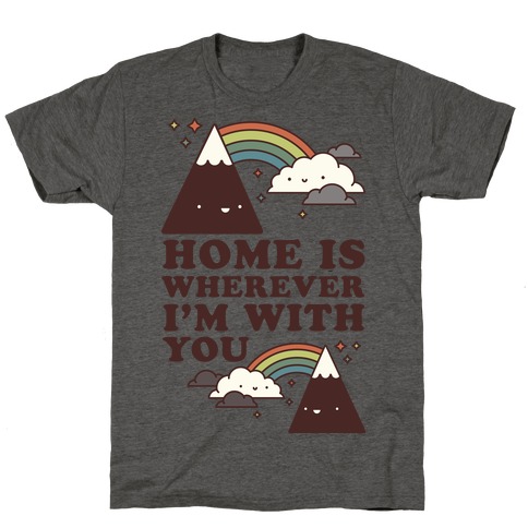 Home is Wherever I'm With You T-Shirt