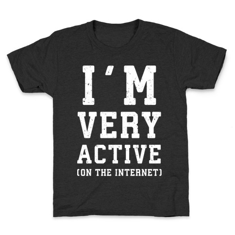 I'm Very Active (On The Internet) Kids T-Shirt