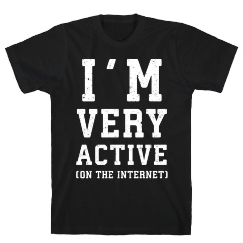 I'm Very Active (On The Internet) T-Shirt