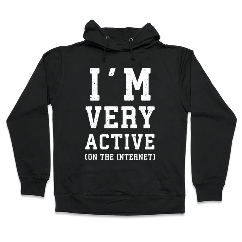 I'm Very Active (On The Internet) Hooded Sweatshirt