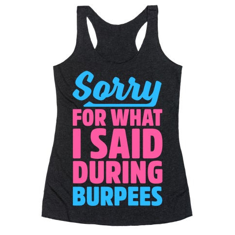 Sorry For What I Said During Burpees Racerback Tank Top