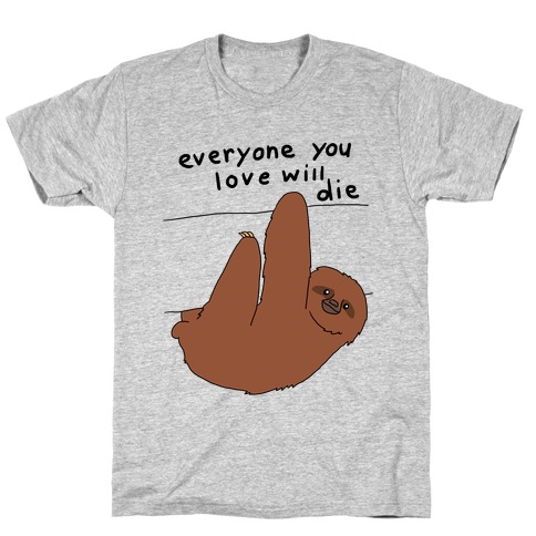 Sloth (Everyone You Love Will Die) T-Shirt