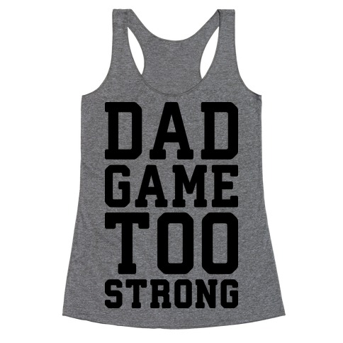 Dad Game Too Strong Racerback Tank Top