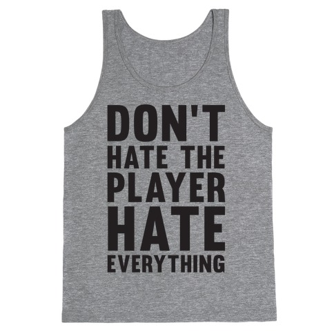 Don't Hate The Player Hate Everything Tank Top