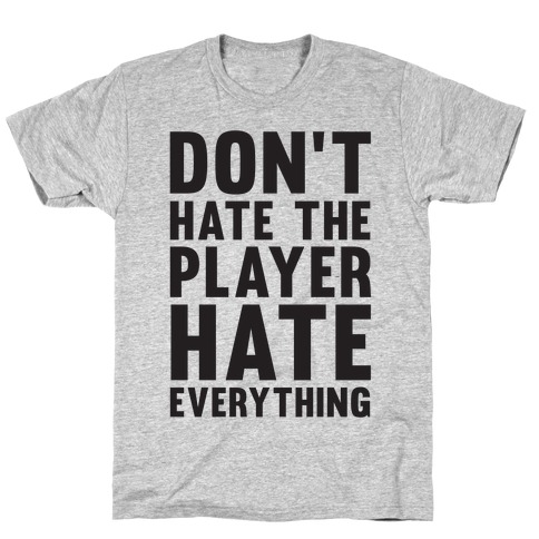 Don't Hate The Player Hate Everything T-Shirt