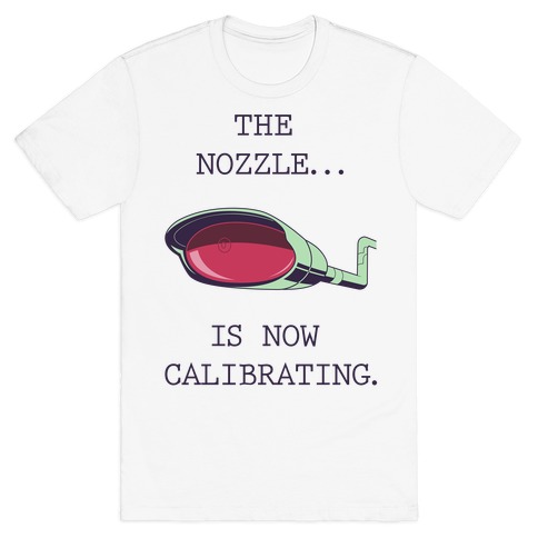 The Nozzle... Is Now Calibrating. T-Shirt