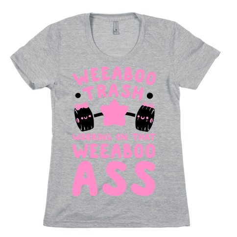 Weeaboo Trash Working on That Weeaboo Ass Womens T-Shirt