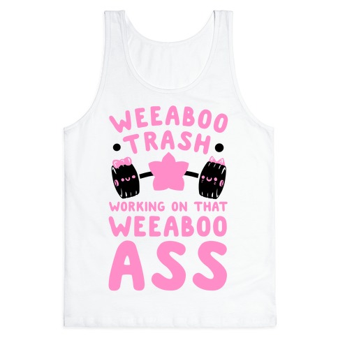 Weeaboo Trash Working on That Weeaboo Ass Tank Top