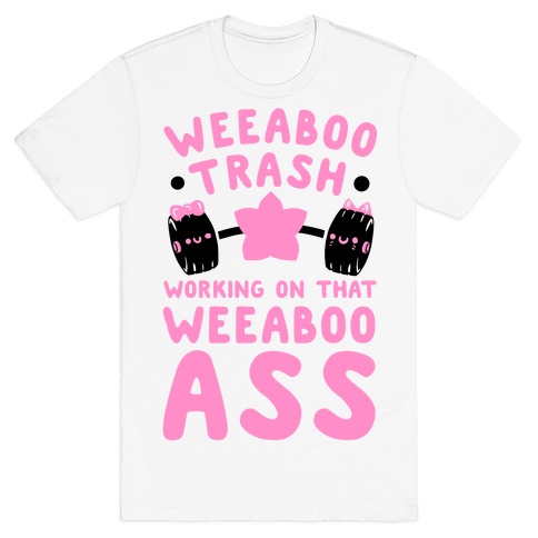 Weeaboo Trash Working on That Weeaboo Ass T-Shirt