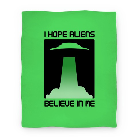 I Hope Aliens Believe In Me Blanket