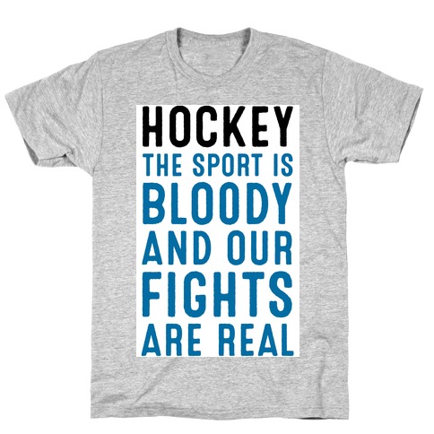 Hockey. The Sport is Bloody and Our Fights are Real. T-Shirt