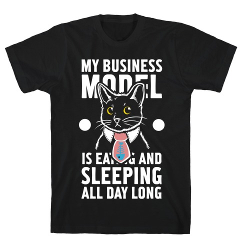 My Business Model is Eating and Sleeping All Day Long T-Shirt