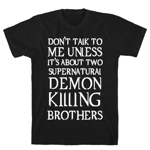 Don't Talk To Me Unless It's About Two Supernatural Demon Killing Brothers T-Shirt