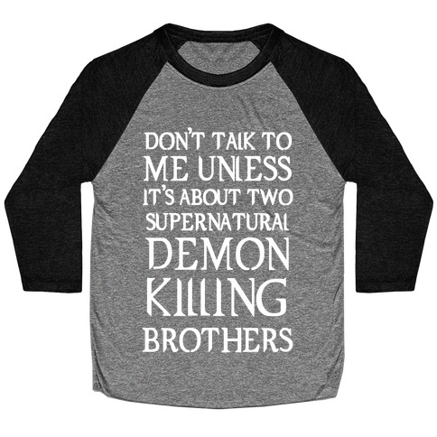 Don't Talk To Me Unless It's About Two Supernatural Demon Killing Brothers Baseball Tee