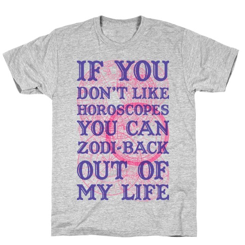 If You Don't Like Horoscopes You Can Zodi-back Out of My Life T-Shirt