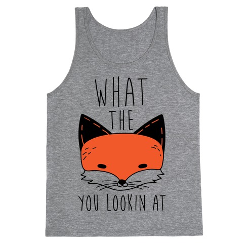 What The Fox You Lookin At Tank Top