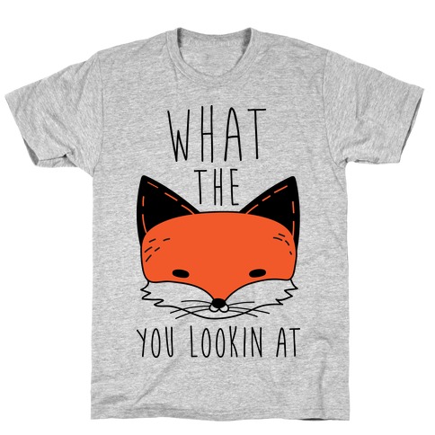 What The Fox You Lookin At T-Shirt
