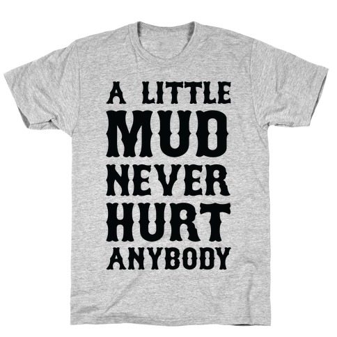 A Little Mud Never Hurt Anybody T-Shirt